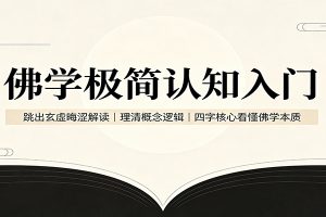 佛学极简认知入门：跳出玄虚晦涩解读，理清概念逻辑，四字核心看懂佛学本质