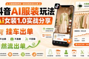 抖音AI服装玩法，Ai女装1.0实战分享，挂车出单，不出镜，不直播，不剪辑，自然流出单