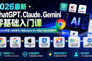 (19923期)2026最新ChatGPT、Claude、Gemini零基础入门课:Chrome环境+谷歌账号+美区Apple ID+充值订阅全流程教学