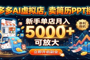 拼多多AI虚拟店，卖简历PPT接单，新手单店月入5000+ 可放大