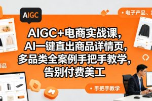 AIGC+电商实战课,AI一键直出商品详情页,多品类全案例手把手教学,告别付费美工(更新0820)