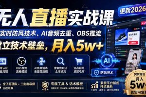 （20000期）无人直播实战课（更新8月），非实时防风技术、AI音频去重、OBS推流，建立技术壁垒，月入5w+