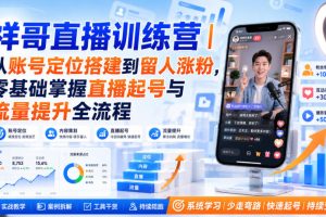 祥哥直播训练营｜从账号定位搭建到留人涨粉，零基础掌握直播起号与流量提升全流程