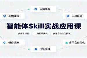 智能体Skill实战应用课：多环境部署，工具技能开发，多平台自动化教学