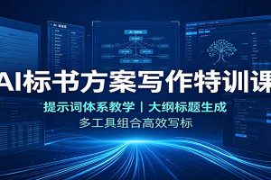 AI标书方案写作特训课:提示词体系教学,大纲标题生成,多工具组合高效写标