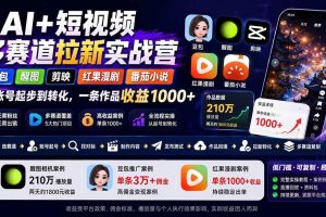 (20142期)AI+短视频多赛道拉新实战营:豆包+醒图+剪映+红果漫剧+番茄小说,从账号起步到转化,一条作品收益1000+