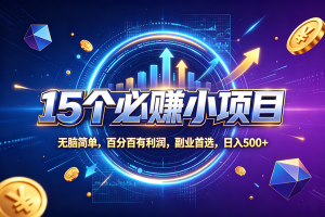 (20273期)15个必赚的小项目,无脑简单,百分百赚米,副业的首选,日收500