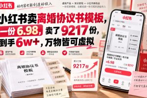 小红书卖离婚协议书模板,一份6.98,卖了9217份,到手6w+,万物皆可虚拟