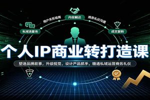 个人IP商业打造课:塑造品牌故事,升级视觉,设计产品抓手,精通私域运营商务礼仪