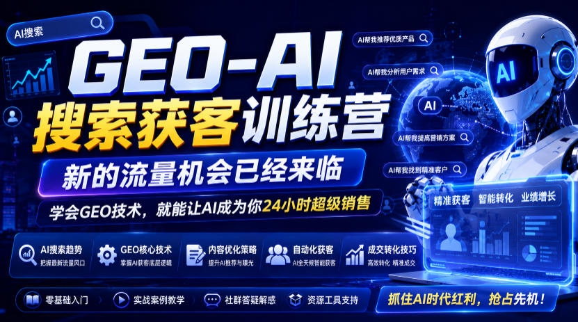 GEO-AI搜索获客训练营,新的流量机会已经来临,学会GEO技术,就能让AI成为你24小时超级销售(更新0919)