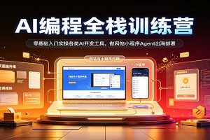 AI编程全栈训练营::零基础入门实操各类AI开发工具,做网站小程序Agent出海部署
